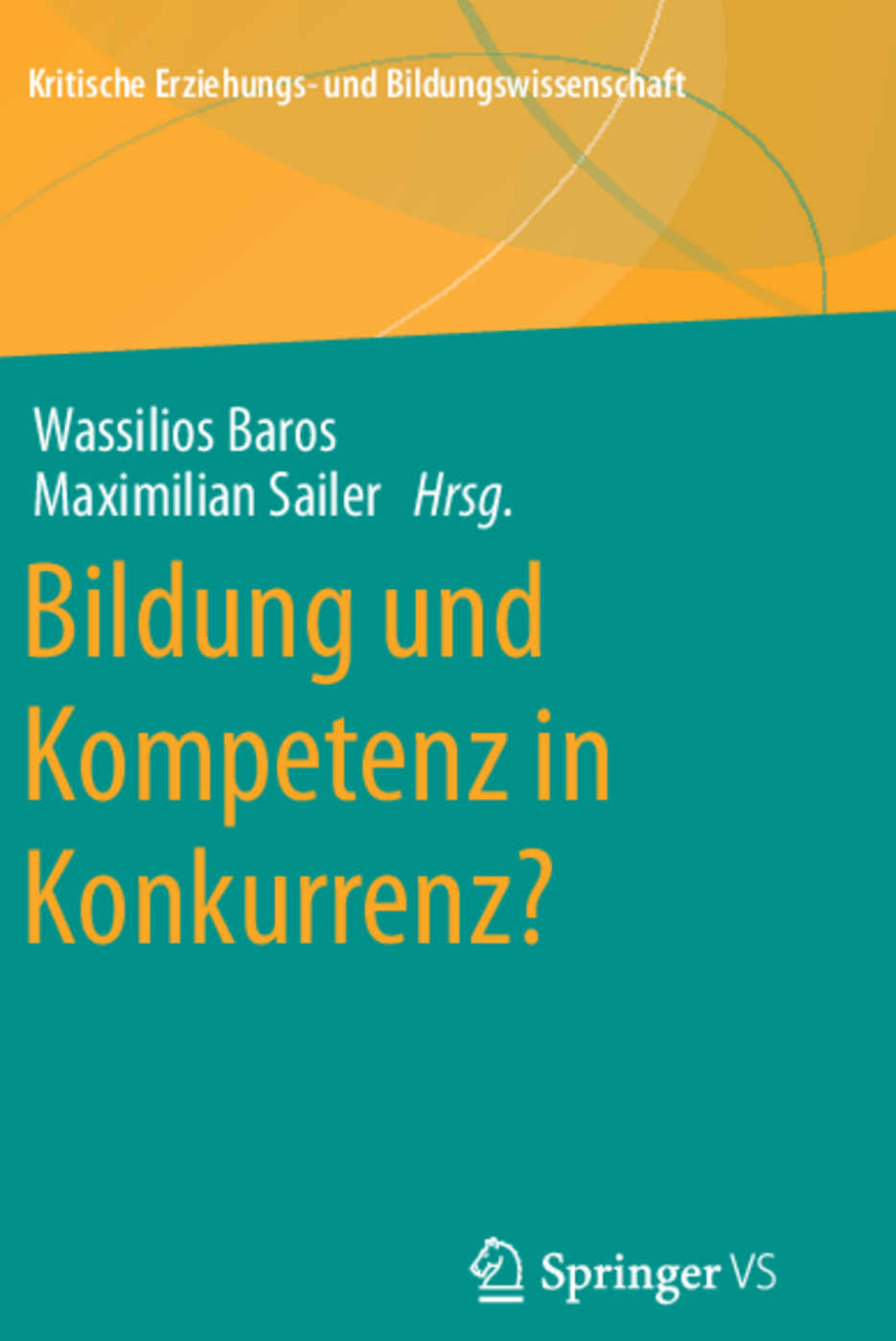 Buch: Bildung und Kompetenz in Konkurrenz?, Autoren: Wassilios Baros und Maximilian Sailer